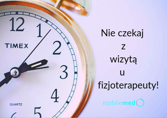 nie czekaj z wizytą u fizjoterapeuty